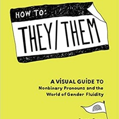 [PDF] ⚡️ Download How to They/Them: A Visual Guide to Nonbinary Pronouns and the World of Gende