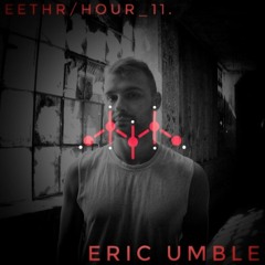 eethr/hour 11. - Eric Umble