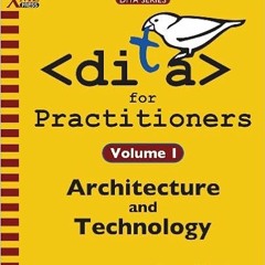 Read KINDLE 📗 DITA for Practitioners Volume 1: Architecture and Technology by Eliot