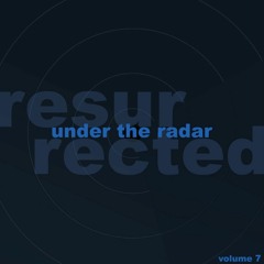 Under the Radar: Resurrected — Volume Seven