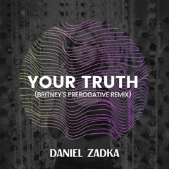 Daniel Zadka - Your Truth (Britney's Prerogative Remix)