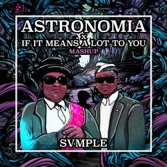 If It Means A Lot To You x Astronomia (SVMPLE Edit) *FREE DOWNLOAD*