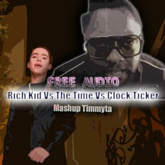 Rich Kid, Vs The Time Vs Clock Ticker - Kevin AMF, The Black Eyed Peas (Mashup Timmyta) FREE AUDIO