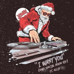 I Want You ft. Ellie (XMAS SPECIAL HOUSE VIP)