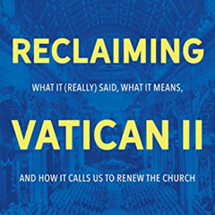 DOWNLOAD KINDLE 💘 Reclaiming Vatican II: What It (Really) Said, What It Means, and H
