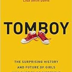[View] [PDF EBOOK EPUB KINDLE] Tomboy: The Surprising History and Future of Girls Who