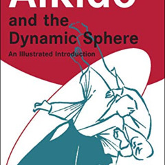 [Read] KINDLE 📂 Aikido and the Dynamic Sphere: An Illustrated Introduction (Tuttle M