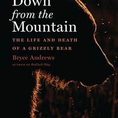 View PDF EBOOK EPUB KINDLE Down From The Mountain: The Life and Death of a Grizzly Bear by  Bryce An