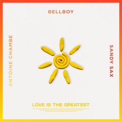 Antoine Chambe x Sandy Sax x Bellboy - Love Is The Greatest
