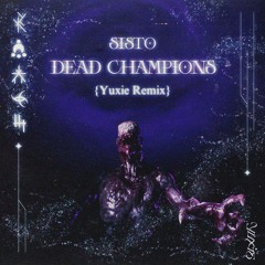 Sisto - Dead Champions {Yuxie Remix}