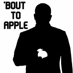 'Bout To Apple