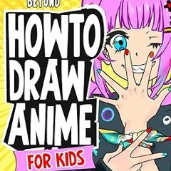 [Read] Online How To Draw Anime for Kids Basics and Beyond: This Step-By-Step Guide Will Teach