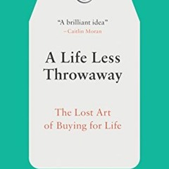 free EPUB 💑 A Life Less Throwaway: The Lost Art of Buying for Life by  Tara Button E