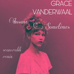 Grace VanderWaal - Insane Sometimes (seancrabb remix) [Extended]
