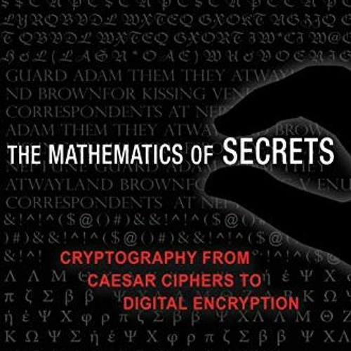 [DOWNLOAD] EBOOK 📑 The Mathematics of Secrets: Cryptography from Caesar Ciphers to D