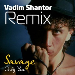 Savage - Only You (Vadim Shantor Remix)