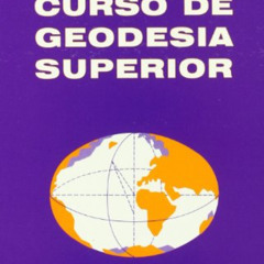 [Free] PDF 📰 Curso de Geodesia Superior/ Course of Superior Geodesy (Spanish Edition
