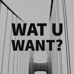 wat u want?