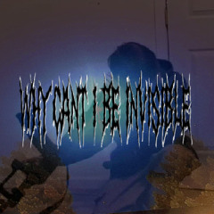 why cant i be invisible