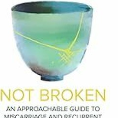FREE B.o.o.k (Medal Winner) Not Broken: An Approachable Guide to Miscarriage and Recurrent Pregnan