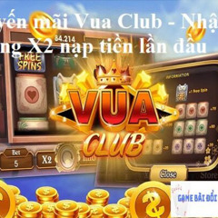 Khuyến mãi Vua Club – Nhận thưởng X2 nạp tiền lần đầu
