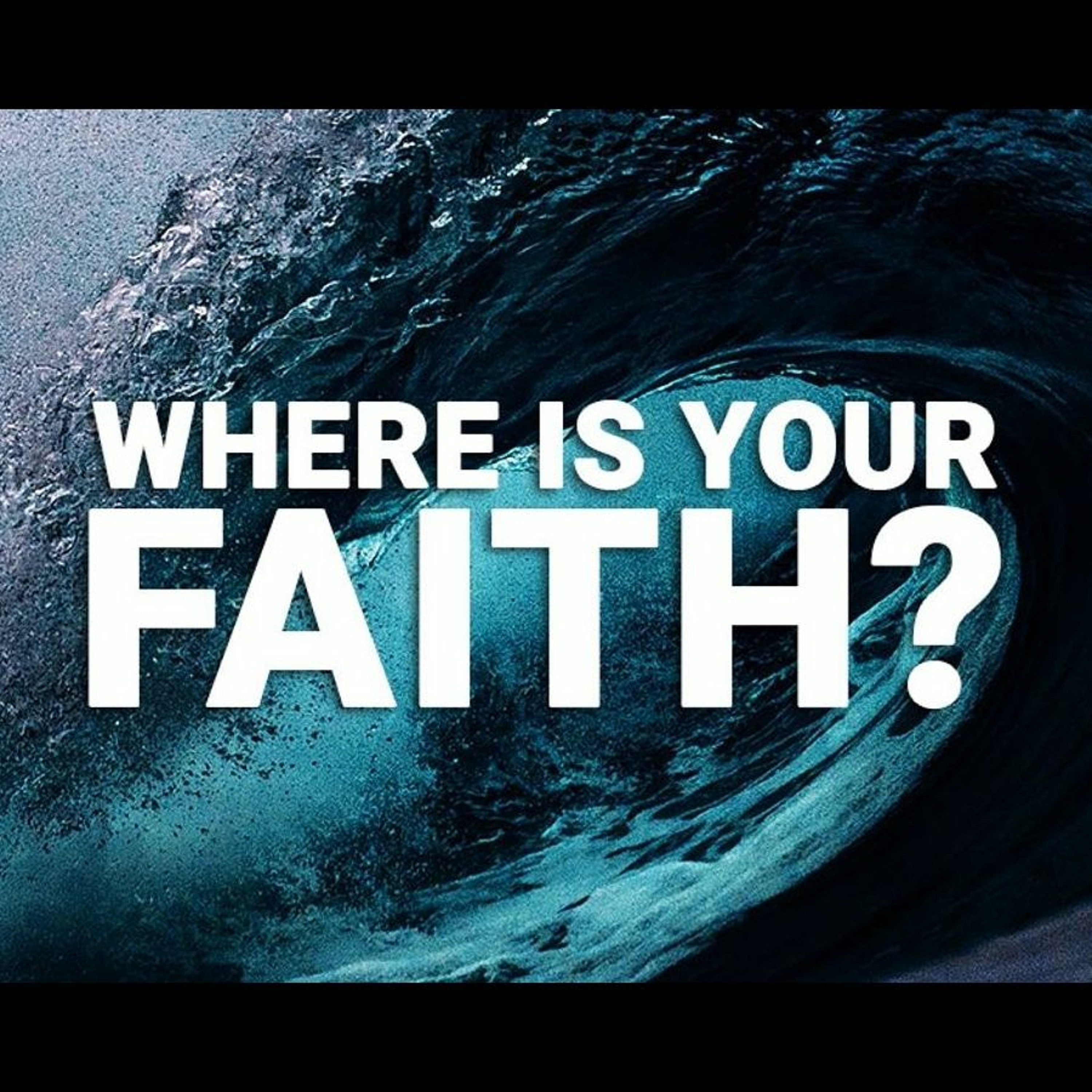 "WHERE IS YOUR FAITH" - IS GOD ACTUALLY REAL TO YOU?