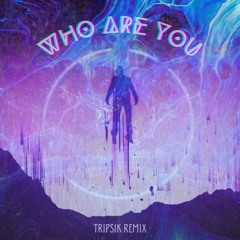 Who Are You (Tripsik Remix)