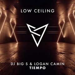 Logan Camin & DJ BIG S - TIEMPO - Low Ceiling