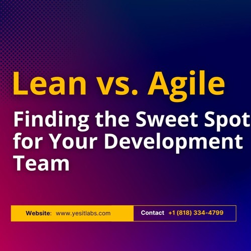 Lean vs. Agile: Finding the Sweet Spot for Your Development Team