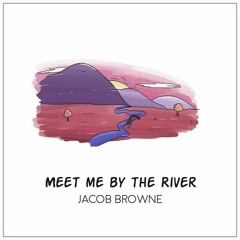 Jacob Browne - Meet Me By The River