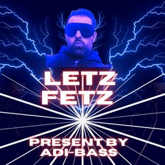 Letz Fetz  present by Adi-Bass