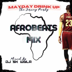 Mayday Drink Up - Afrobeats Mix - Mixed By DJ SK WYLA
