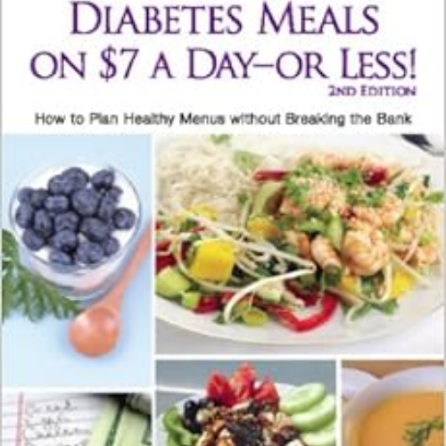 [View] KINDLE 📂 Diabetes Meals on $7 a Day?or Less!: How to Plan Healthy Menus witho