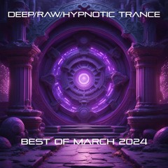 Deep/Raw/Hypnotic Trance Best Of March 2024