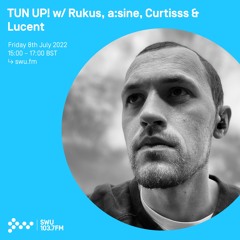 TUN UP! w/ Rukus, A:sine, Curtisss & Lucent [July '22 - SWU.FM]