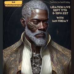 Libation Live with Ian Friday 9-17-23 3rd Twitchaversary