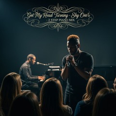 Got My Head Turning -Shy One's - Live 2 Step Piano Mix