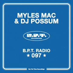 B.P.T. Radio 097: Myles Mac + DJ Possum