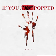 If You Aint Popped - Lul E AVL