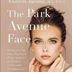 [Download Book] The Park Avenue Face: Secrets and Tips from a Top Facial Plastic Surgeon for Flawles