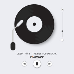 〰️ deep trôi 6 〰️ The best of DJ Dark - TUNGNT Mixset