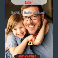 $${EBOOK} 💖 The Emotionally Absent Father : The path to healing and Growth <(READ PDF EBOOK)>
