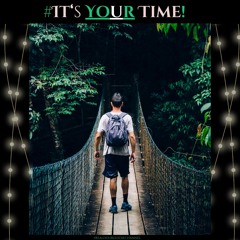 #IT'S YOUR TIME!