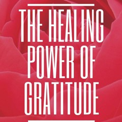 Read ebook [PDF] The Healing Power of Gratitude: A Complete Guide to Healing Dep