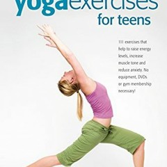 [Access] KINDLE PDF EBOOK EPUB Yoga Exercises for Teens: Developing a Calmer Mind and a Stronger Bod