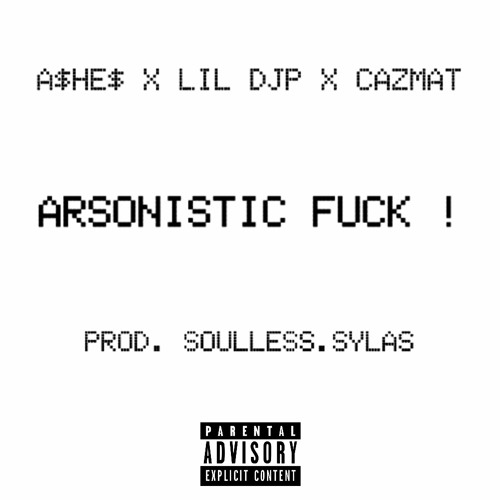 ARSONISTIC FUCK (ft. LIL DJP, CAZMAT) (prod. Soulless.Sylas)