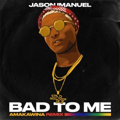 Wizkid - Bad To Me (Jason Imanuel's Amakawina Remix)