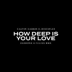 Calvin Harris feat. Disciples - How Deep Is Your Love (DASHONE and Felixx Remix) [FREE DOWNLOAD]