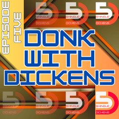 DONK WITH DICKENS - EPISODE FIVE
