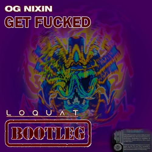 OG Nixin - Get Fucked (loquat Bootleg)